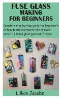 Fuse Glass Making for Beginners: Complete step by step guide for beginner's on how to use microwave kiln to make beautiful fused glass pendant at home
