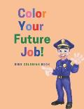 Color Your Future Job: Kids Coloring Book.: Color Your Favorite Job and Your Future Occupation. Creative Coloring Book For Kids Aged 3-8. Get