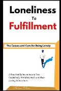 Loneliness to Fulfillment.: The Causes and Cure for Being Lonely. A Practical Guide on How to Live Confidently, Feel Motivated, and Make Lasting C