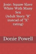 Josie: Squaw Slave White With Many Sex (Adult Story R instead of X rating)
