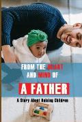 From The Heart And Mind Of A Father: A Story About Raising Children: Parents Should Know
