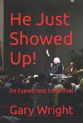 He Just Showed Up!: An Eyewitness to Revival