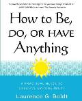 How to Be, Do, or Have Anything: A Practical Guide to Creative Empowerment
