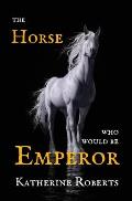 The Horse Who Would Be Emperor
