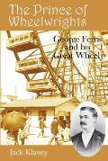 The Prince of Wheelwrights: George Ferris and his Great Wheel