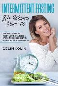 Intermittent Fasting For Women Over 50: The Best Guide To Reset Your Metabolism, Weight Loss in Longevity and Increase Your Energie