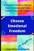 Choose Emotional Freedom: A Practical Guide to Master Your Emotions and Control Your Life Today!