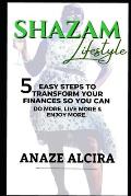 Shazam Lifestyle: 5 Easy Steps to Transform Your Finances so You Can Do More, Live More, and Enjoy More