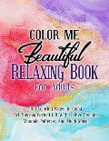 Color Me Beautiful Relaxing Book For Adults: 100 Coloring Pages To Enjoy, Art Therapy Perfect Gift With Festive Designs, Mandala Patterns, And Much Mo