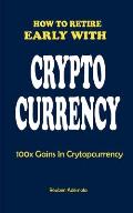 How to Retire Early with Crypto Currency: 100x Gains In Cryptocurreny