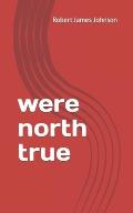 Were North True