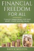 Financial Freedom for All: Financial Independence, Unlimited Wealth, Smart Investing, Saving