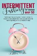 Intermittent Fasting for Women Over 50: The Ultimate Step-by-Step Guide for Senior Women to Naturally Delay Aging by Accelerating Weight Loss While In