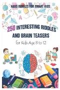 Hard Riddles for Smart Kids: 250 Interesting Riddles and Brain Teasers for Kids Age 8 to 12