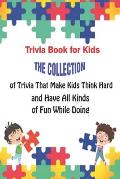 Trivia Book for Kids: The Collection of Trivia That Make Kids Think Hard and Have All Kinds of Fun While Doing