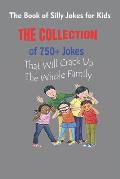 The Book of Silly Jokes for Kids: The Collection of 750+ Jokes That Will Crack Up The Whole Family