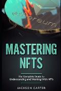 Mastering NFT's: The Complete Guide to Understanding and Working With NFT's