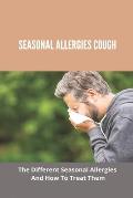 Seasonal Allergies Cough: The Different Seasonal Allergies And How To Treat Them: Any New Treatments For Hay Fever