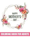 Happy Mother's Day Coloring Book for Adults: Adults Quotes Coloring Book for Body Mind Relaxation Best Gift Item for Happy Mother's Day