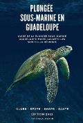 Plong?e sous-marine en Guadeloupe: Guide de la plong?e sous-marine Guadeloupe, les Saintes, Marie-Galante, La D?sirade