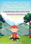 A Meditation Story For Kids: The Seven Little Chakras: Guided Meditation for Toddlers, through to Teens with Easy Techniques to Introduce Mindfulne