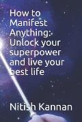 How to Manifest Anything: Unlock your superpower and live your best life