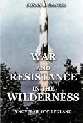 War and Resistance in the Wilderness: A Novel of WWII Poland