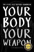 Your Body Is Your Weapon: The Little Self-Defense Handbook
