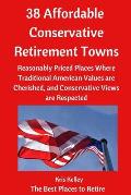 38 Affordable Conservative Retirement Towns: Reasonably Priced Places Where Traditional American Values are Cherished, and Conservative Views are Resp
