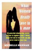 What women really love in a man: 29 Powerful Relationship Secrets On How To Capture A Lady's Heart, Make Her Fall In Love With You And Never Want To L
