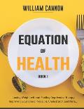 Equation of Health: Losing Weight without Feeling Deprived or Hungry Improving your Blood Pressure, Cholesterol, and More - Book 1