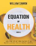 Equation of Health: Losing Weight without Feeling Deprived or Hungry Improving your Blood Pressure, Cholesterol, and More - Book 2