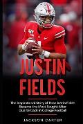 Justin Fields: The Inspirational Story of How Justin Fields Became the Most Sought After Quarterback in College Football