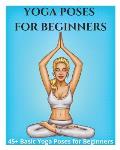 Yoga Poses for Beginners - 45+ Basic Yoga Poses for Beginners,: Breathing Exercises, and Meditations for Healthier, Happier, More Resilient You