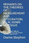 Remarks on the Theories of Measurement and Integration, by M. Henri Lebesgue: HENRI LEBESGUE [ENGLISH TRANSLATION] By Owino Stephen [stowino21@gmail.c