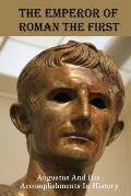 The Emperor Of Roman The First: Augustus And His Accomplishments In History: Augustus Caesar Biography