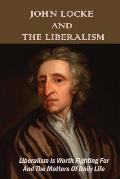 John Locke And The Liberalism: Liberalism Is Worth Fighting For And The Matters Of Daily Life: Role Of Liberalism