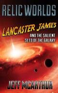 Relic Worlds - Lancaster James & the Salient Seed of the Galaxy
