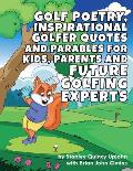 Golf Poetry, Inspirational Golfer Quotes and Parables for Kids, Parents & Future Golfing Experts