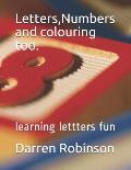 Letters, Numbers and colouring too.: learning lettters fun