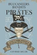 Buccaneers, Bandits, and Pirates: A History of Bravado and Banditry on the High Seas-From Past to Present