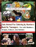 Cute Animal Fun Coloring by Numbers Book for Teenagers: Fun with Numbers, Shapes, Colours, and Animals (Kid coloring activity book)