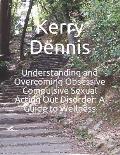 Understanding and Overcoming Obsessive Compulsive Sexual Acting Out Disorder: A Guide to Wellness