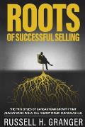 Roots of Successful Selling: The Principles of Gargantuan Growth that Always Work When the Trendy Magic Formulas Fail.