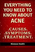 Everything You Need to Know About Acne: Causes, Symptoms, Treatment