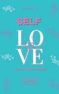 Self Love: L'arte di amare se stesse.una guida che cambia la vita per aumentare l'autostima, riconoscere il proprio valore e trov