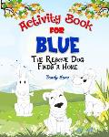 Activity Book For: Blue The Rescue Dog Finds a Home