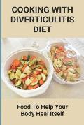 Cooking With Diverticulitis Diet: Food To Help Your Body Heal Itself: What Diet To Follow With Diverticulitis