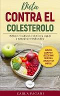 Dieta Contra El Colesterol: Reduce el colesterol de forma r?pida y natural sin medicaci?n. Remedios, alimentos y recetas para proteger el coraz?n
