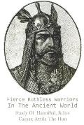 Fierce Ruthless Warriors In The Ancient World: Study Of Hannibal, Julius Caesar, Attila The Hun: Spartacus And Julius Caesar History
